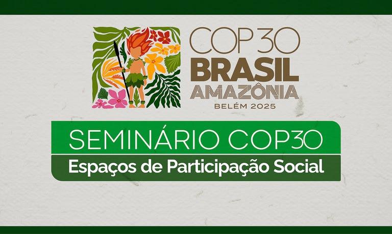 Seminário apresentará espaços da participação social na COP-30 nesta quarta-feira, 27